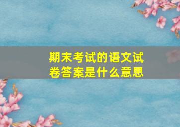 期末考试的语文试卷答案是什么意思