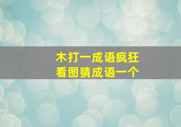 木打一成语疯狂看图猜成语一个