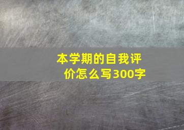 本学期的自我评价怎么写300字