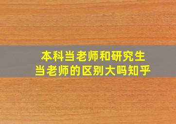 本科当老师和研究生当老师的区别大吗知乎