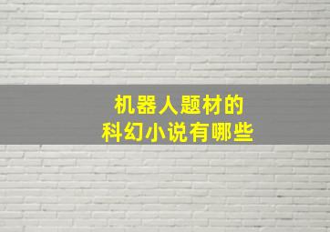 机器人题材的科幻小说有哪些