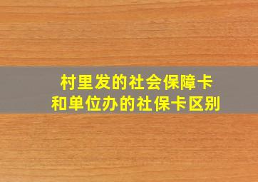 村里发的社会保障卡和单位办的社保卡区别