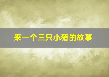 来一个三只小猪的故事