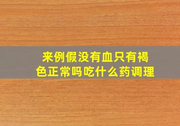 来例假没有血只有褐色正常吗吃什么药调理