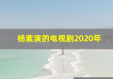 杨紫演的电视剧2020年