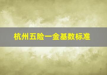 杭州五险一金基数标准