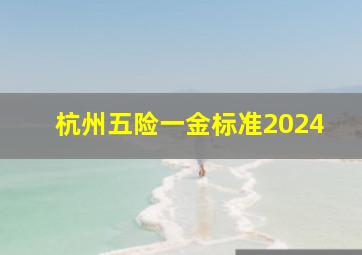 杭州五险一金标准2024