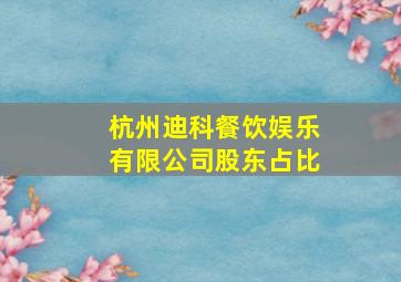 杭州迪科餐饮娱乐有限公司股东占比