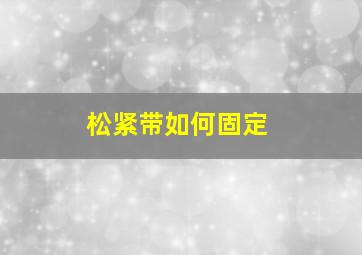 松紧带如何固定