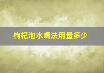 枸杞泡水喝法用量多少