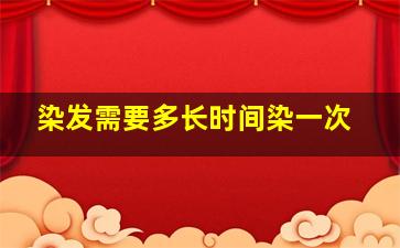 染发需要多长时间染一次