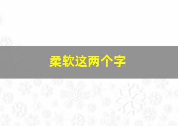 柔软这两个字