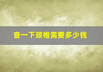 查一下颈椎需要多少钱