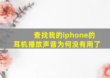 查找我的iphone的耳机播放声音为何没有用了