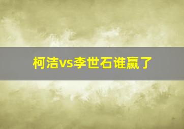 柯洁vs李世石谁赢了