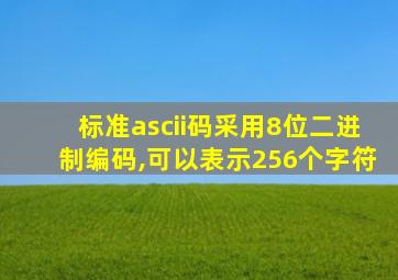 标准ascii码采用8位二进制编码,可以表示256个字符