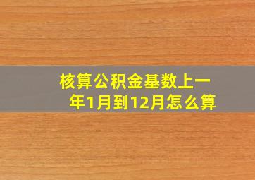 核算公积金基数上一年1月到12月怎么算