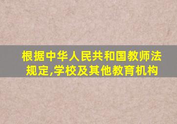 根据中华人民共和国教师法规定,学校及其他教育机构