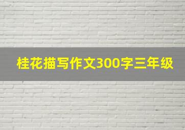 桂花描写作文300字三年级