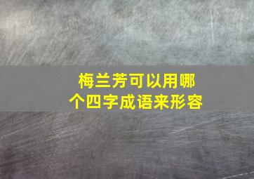 梅兰芳可以用哪个四字成语来形容