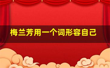 梅兰芳用一个词形容自己