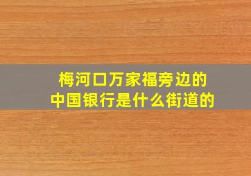 梅河口万家福旁边的中国银行是什么街道的