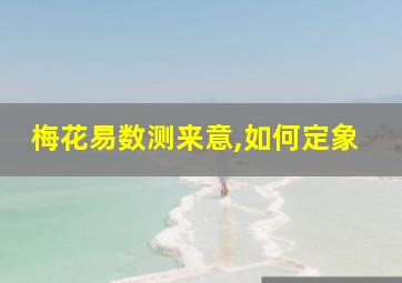 梅花易数测来意,如何定象