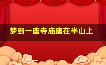 梦到一座寺庙建在半山上