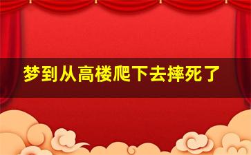 梦到从高楼爬下去摔死了