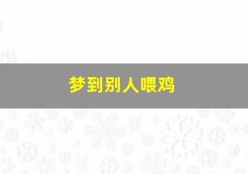 梦到别人喂鸡