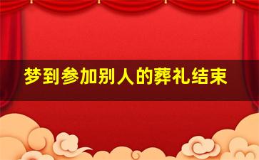 梦到参加别人的葬礼结束