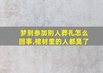 梦到参加别人葬礼怎么回事,棺材里的人都臭了