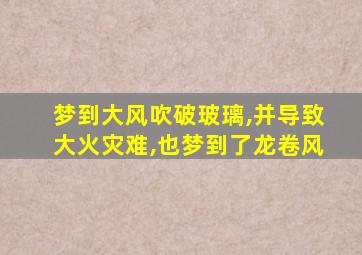 梦到大风吹破玻璃,并导致大火灾难,也梦到了龙卷风