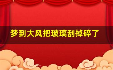 梦到大风把玻璃刮掉碎了