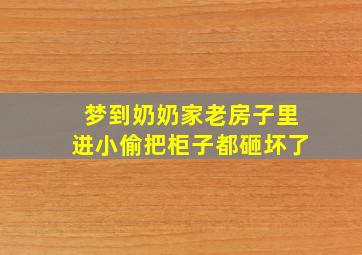 梦到奶奶家老房子里进小偷把柜子都砸坏了