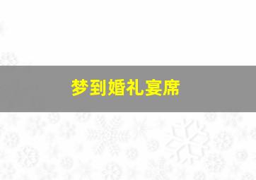 梦到婚礼宴席