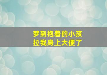 梦到抱着的小孩拉我身上大便了