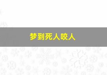 梦到死人咬人