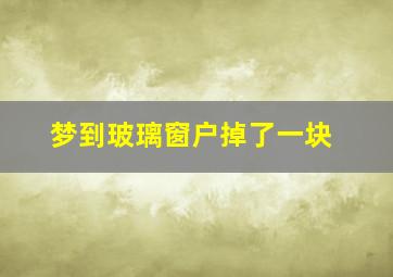 梦到玻璃窗户掉了一块