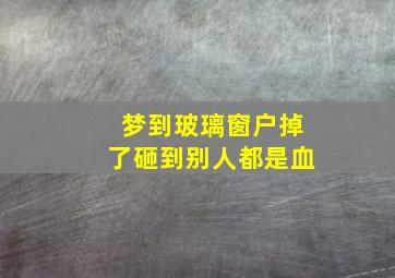 梦到玻璃窗户掉了砸到别人都是血