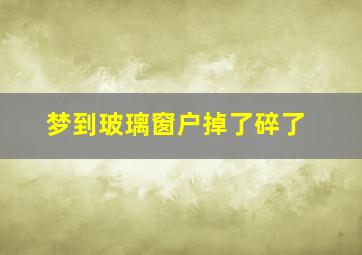 梦到玻璃窗户掉了碎了