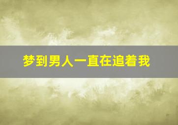 梦到男人一直在追着我