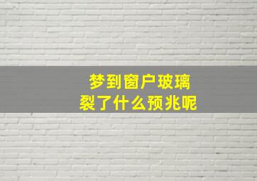 梦到窗户玻璃裂了什么预兆呢