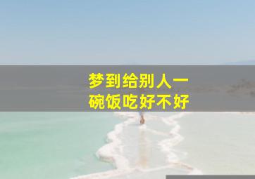 梦到给别人一碗饭吃好不好