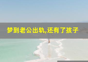 梦到老公出轨,还有了孩子