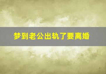 梦到老公出轨了要离婚