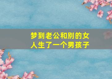 梦到老公和别的女人生了一个男孩子