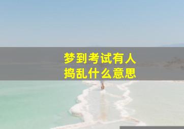 梦到考试有人捣乱什么意思