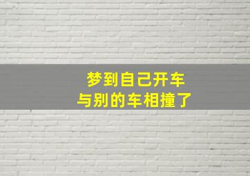 梦到自己开车与别的车相撞了