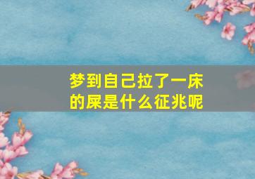 梦到自己拉了一床的屎是什么征兆呢